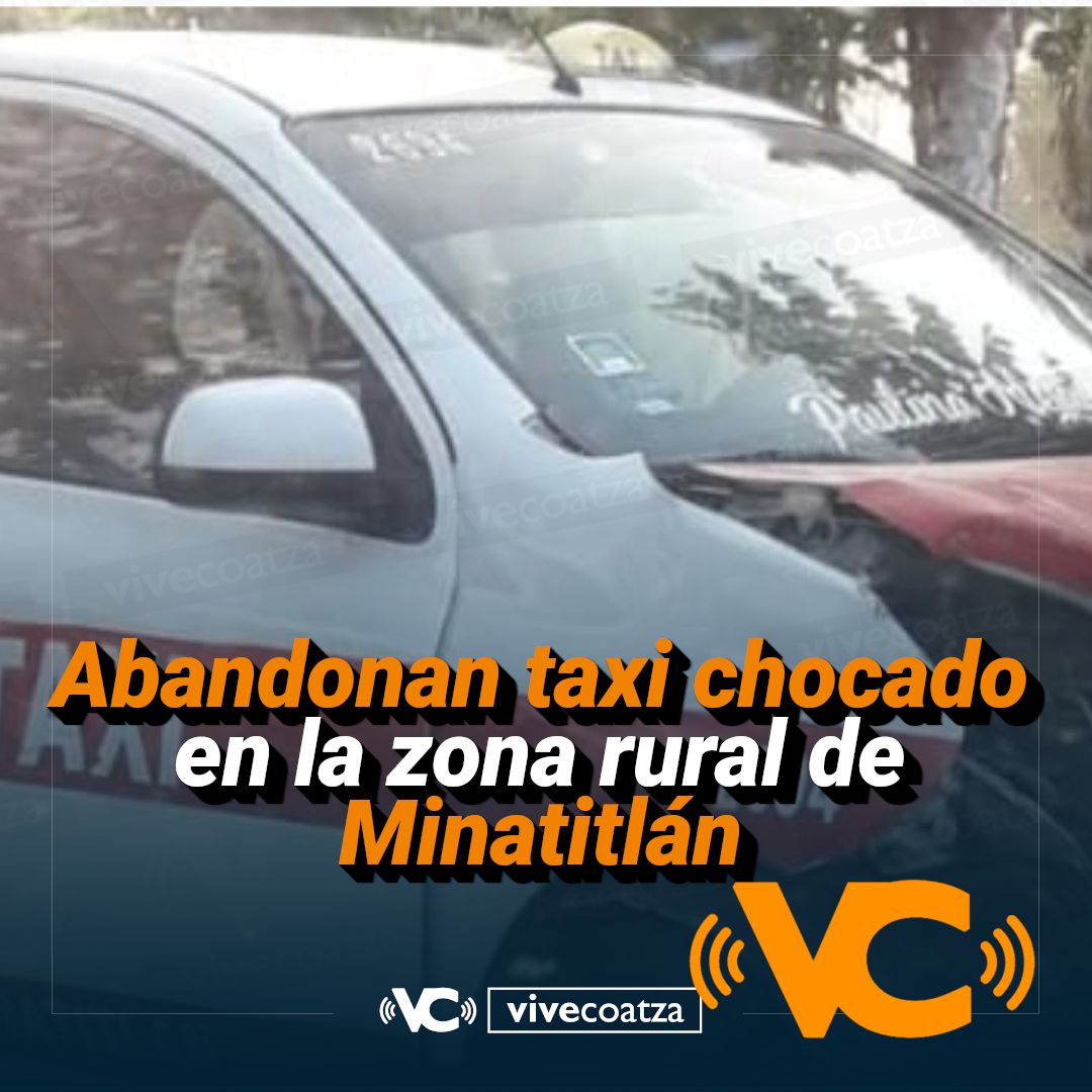 Abandonan taxi chocado en la zona rural de Minatitlán