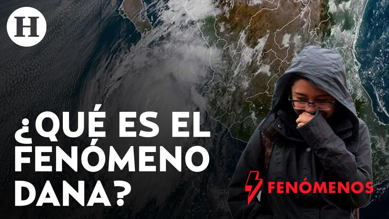 fenómeno climatológico dana mexico